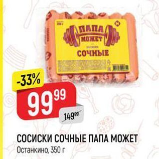 Акция - СОСИСКИ СОЧНЫЕ ПАПА МОЖЕТ Останкино, 350 г