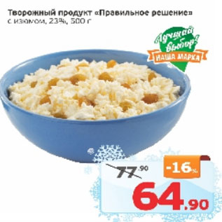 Акция - Творожный продукт Правильное решение с изюмом 23%