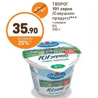 Акция - ТВОРОГ 101 зерно Савушкин продукт