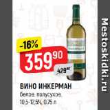 Верный Акции - ВИНО ИНКЕРМАН
белое, полусухое,
10,5-12,5%