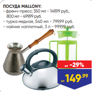 Акция - ПОСУДА MALLONY: - френч-пресс: 350 мл - 149,99 руб., 800 мл - 499,99 руб. - турка медная, 540 мл - 799,99 руб. - чайник наплитный, 3 л - 999,99 руб