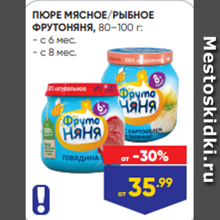 Акция - ПЮРЕ МЯСНОЕ/РЫБНОЕ ФРУТОНЯНЯ, 80–100 г: - с 6 мес. - с 8 мес