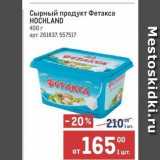 Метро Акции - Сырный продукт Фетакса HOČHLAND 