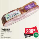 Spar Акции - Грудинка
копчено-вареная
кусок
 
(МД Бородина)