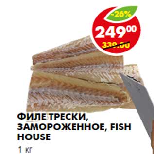 Акция - ФИЛЕ ТРЕСКИ, ЗАМОРОЖЕННОЕ, FISH HOUSE