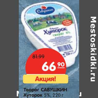 Акция - Творог Савушкин Хуторок 5%