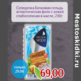 Акция - Селедочка Бочковая сельдь атлантическая филе с кожей слабосоленая в масле,