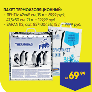 Акция - ПАКЕТ ТЕРМОИЗОЛЯЦИОННЫЙ: - ЛЕНТА: 42x45 см, 15 л – 69,99 руб.; 47,5x50 см, 21 л – 129,99 руб. - SARANTIS, арт. 8571004517, 15 л – 99,99 руб.