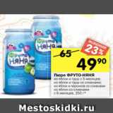 Магазин:Перекрёсток,Скидка:Пюре ФРУТО-НЯНЯ
из яблок и груш с 5 месяцев;
из яблок и груш со сливками;
из яблок и персиков со сливками
из яблок со сливками
с 6 месяцев