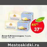 Магазин:Пятёрочка,Скидка:Десерт Б.Ю. Александров 15%