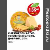 Магазин:Пятёрочка,Скидка:СЫР КОРОЛЬ АРТУР, ТОПЛЕНОЕ МОЛОКО, ДОБРЯНА, 50%