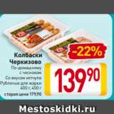 Магазин:Билла,Скидка:Колбаски Черкизово
По-домашнему с чесноком/
Со вкусом кетчупа/
Рубленые для жарки