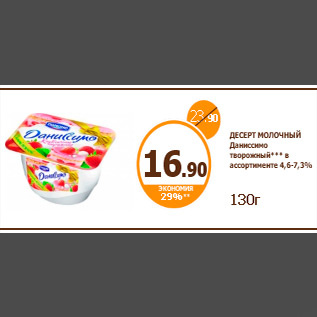 Акция - ДЕСЕРТ МОЛОЧНЫЙ Даниссимо творожный*** в ассортименте 4,6-7,3% 130г