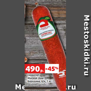 Акция - Сервелат Мясной Дом Бородина, в/к, 1 кг
