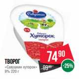 Spar Акции - Творог
«Савушкин хуторок»
9%