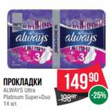 Магазин:Spar,Скидка:Прокладки
ALWAYS Ultra
Platinum Super+Duo