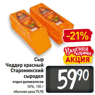 Акция - Сыр Чеддер красный Староминский сыродел отдел деликатесов 50%