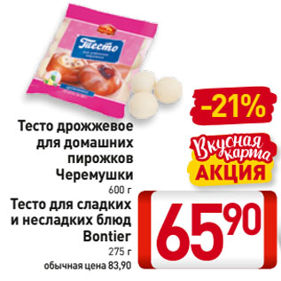 Акция - Тесто дрожжевое для домашних пирожков Черемушки 600 г, Тесто для сладких и несладких блюд Bontier 275 г