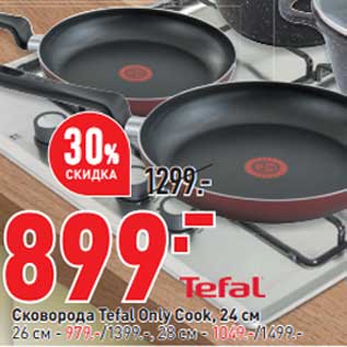 Акция - Сковорода Tefal Only Cook 24 см - 899,00 руб / 26 см- 979,00 руб / 28 см - 1049,00 руб