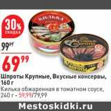 Магазин:Окей супермаркет,Скидка:Шпроты Крупные, Вкусные консервы 160 г - 69,99 руб / Килька обжаренная в томатном соусе, 240 г - 59,99 руб 