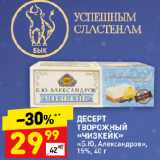 ДЕСЕРТ
ТВОРОЖНЫЙ
«ЧИЗКЕЙК»
«Б.Ю. Александров»,
15%