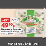 Магазин:Виктория,Скидка:Вареники Братцы
со свежей капустой,
зам., 350 г