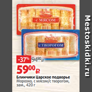 Акция - Блинчики Царское подворье Морозко, с мясом/с творогом, зам., 420 г