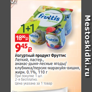 Акция - Йогуртный продукт Фруттис Легкий, пастер., ананас-дыня-лесные ягоды/ клубника/персик-маракуйя-вишня, жирн. 0.1%, 110 г
