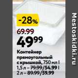 Окей супермаркет Акции - Контейнер прямоугольный с крышкой, 750 мл