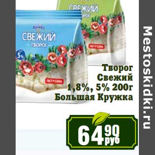 Акция - Творог Свежий 1,8%/5% Большая Кружка