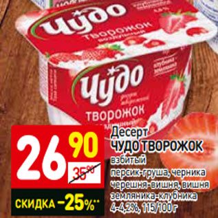 Акция - Десерт ЧУДО ТВОРОЖОК взбитый персик-груша, черника черешня-вишня, вишня земляника-клубника 4-4,2%, 115/100 г