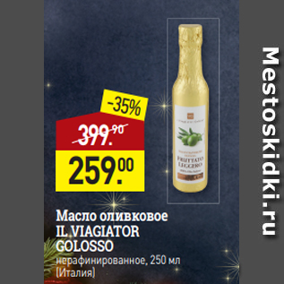 Акция - Масло оливковое IL VIAGIATOR GOLOSSO$ нерафинированное, 250 мл (Италия)